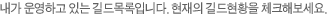 내가 운영하고 있는 길드목록입니다. 현재의 길드현황을 체크해보세요.