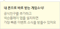 내 폰으로 바로 받는 게임소식! 공식친구를 추가하고 넥슨플레이 앱을 설치하면 가장 바른 이벤트 소식을 받을수 있어요